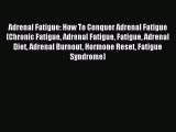 READ book Adrenal Fatigue: How To Conquer Adrenal Fatigue (Chronic Fatigue Adrenal Fatigue