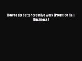 READbookHow to do better creative work (Prentice Hall Business)READONLINE
