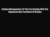 READ book Asthma Management: 92 Tips For Dealing With The Symptoms And Treatment Of Asthma#