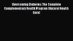 READ book Overcoming Diabetes: The Complete Complementary Health Program (Natural Health Guru)#