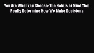 READbookYou Are What You Choose: The Habits of Mind That Really Determine How We Make DecisionsDOWNLOADONLINE