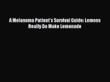 READ book A Melanoma Patient's Survival Guide: Lemons Really Do Make Lemonade# Full E-Book