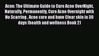 READ book Acne: The Ultimate Guide to Cure Acne OverNight Naturally Permanently Cure Acne