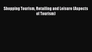 Free[PDF]DownlaodShopping Tourism Retailing and Leisure (Aspects of Tourism)BOOKONLINE