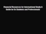 Read Financial Resources for International Study: A Guide for Us Students and Professionals