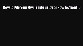 Read How to File Your Own Bankruptcy or How to Avoid It Ebook Free