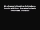 Read Microfinance Debt and Over-Indebtedness: Juggling with Money (Routledge Studies in Development