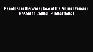 Read Benefits for the Workplace of the Future (Pension Research Council Publications) Ebook