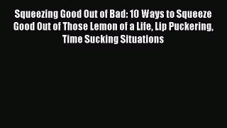 Enjoyed read Squeezing Good Out of Bad: 10 Ways to Squeeze Good Out of Those Lemon of a Life