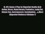 READ book Dr. M's Seven-X Plan for Digestive Health: Acid Reflux Ulcers Hiatal Hernia Probiotics