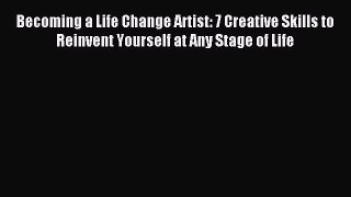 Pdf online Becoming a Life Change Artist: 7 Creative Skills to Reinvent Yourself at Any Stage