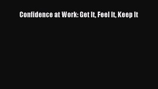 For you Confidence at Work: Get It Feel It Keep It