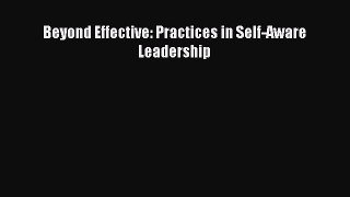 Enjoyed read Beyond Effective: Practices in Self-Aware Leadership