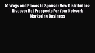 FREEPDF51 Ways and Places to Sponsor New Distributors: Discover Hot Prospects For Your Network