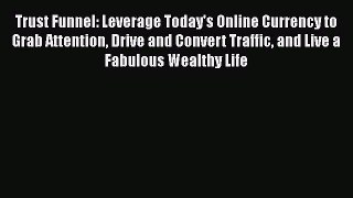 EBOOKONLINETrust Funnel: Leverage Today's Online Currency to Grab Attention Drive and Convert