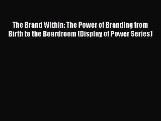 READbookThe Brand Within: The Power of Branding from Birth to the Boardroom (Display of Power