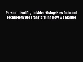 READbookPersonalized Digital Advertising: How Data and Technology Are Transforming How We MarketFREEBOOOKONLINE