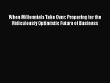 Enjoyed read When Millennials Take Over: Preparing for the Ridiculously Optimistic Future of