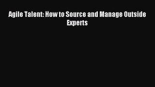 For you Agile Talent: How to Source and Manage Outside Experts