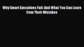 Enjoyed read Why Smart Executives Fail: And What You Can Learn from Their Mistakes