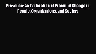 For you Presence: An Exploration of Profound Change in People Organizations and Society