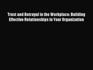 For you Trust and Betrayal in the Workplace: Building Effective Relationships in Your Organization