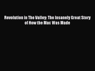 For you Revolution in The Valley: The Insanely Great Story of How the Mac Was Made