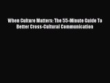 For you When Culture Matters: The 55-Minute Guide To Better Cross-Cultural Communication