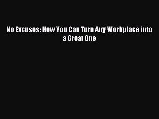 Enjoyed read No Excuses: How You Can Turn Any Workplace into a Great One