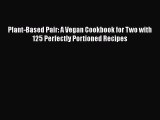 PDF Plant-Based Pair: A Vegan Cookbook for Two with 125 Perfectly Portioned Recipes Free Books