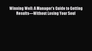 Pdf online Winning Well: A Manager's Guide to Getting Results---Without Losing Your Soul