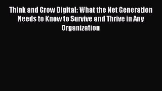 Pdf online Think and Grow Digital: What the Net Generation Needs to Know to Survive and Thrive