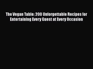 [PDF] The Vegan Table: 200 Unforgettable Recipes for Entertaining Every Guest at Every Occasion