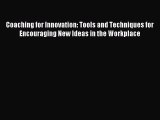 For you Coaching for Innovation: Tools and Techniques for Encouraging New Ideas in the Workplace