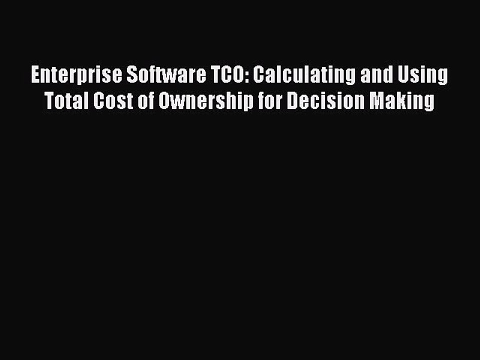 [PDF] Enterprise Software TCO: Calculating and Using Total Cost of Ownership for Decision Making