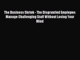 Read hereThe Business Shrink - The Disgruntled Employee: Manage Challenging Staff Without Losing