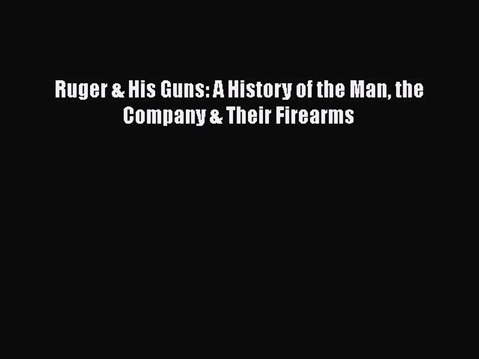 [PDF] Ruger & His Guns: A History of the Man the Company & Their Firearms [Download] Online