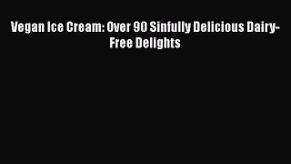 PDF Vegan Ice Cream: Over 90 Sinfully Delicious Dairy-Free Delights Free Books