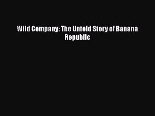 [PDF] Wild Company: The Untold Story of Banana Republic [Read] Online