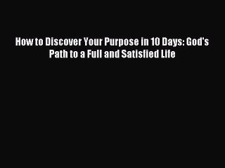 For you How to Discover Your Purpose in 10 Days: God's Path to a Full and Satisfied Life