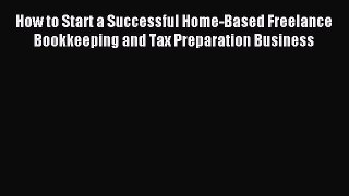 For you How to Start a Successful Home-Based Freelance Bookkeeping and Tax Preparation Business