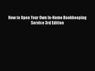 Download How to Open Your Own In-Home Bookkeeping Service 3rd Edition Free Books