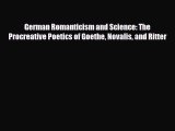[PDF] German Romanticism and Science: The Procreative Poetics of Goethe Novalis and Ritter