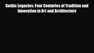 [PDF] Gothic Legacies: Four Centuries of Tradition and Innovation in Art and Architecture Download