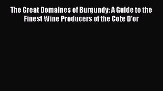 Read The Great Domaines of Burgundy: A Guide to the Finest Wine Producers of the Cote D'or