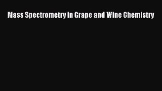Read Mass Spectrometry in Grape and Wine Chemistry PDF Online