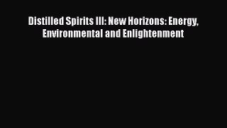 Read Distilled Spirits III: New Horizons: Energy Environmental and Enlightenment Ebook Free