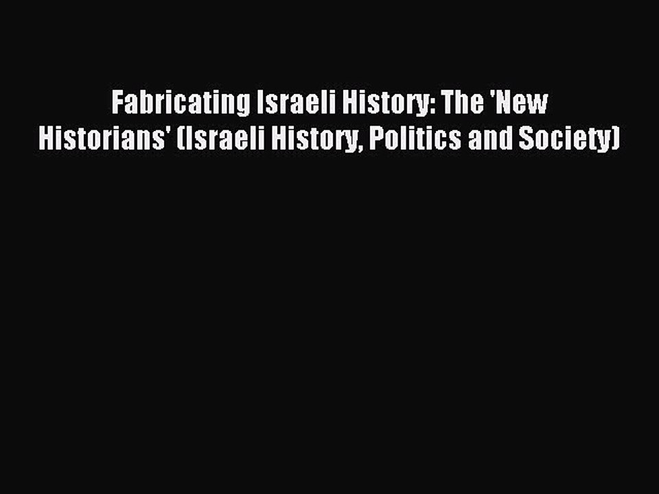[Download] Fabricating Israeli History: The 'New Historians' (Israeli History Politics and