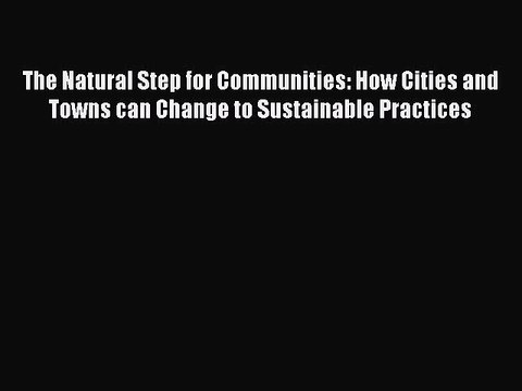 [Read PDF] The Natural Step for Communities: How Cities and Towns can Change to Sustainable