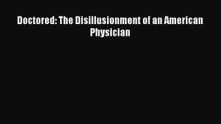 Read Doctored: The Disillusionment of an American Physician Ebook Free